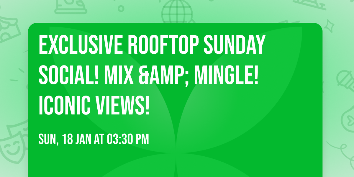 EXCLUSIVE ROOFTOP SUNDAY SOCIAL! MIX &amp; MINGLE! ICONIC VIEWS!
