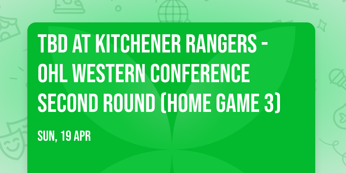 TBD at Kitchener Rangers - OHL Western Conference Second Round (Home Game 3)