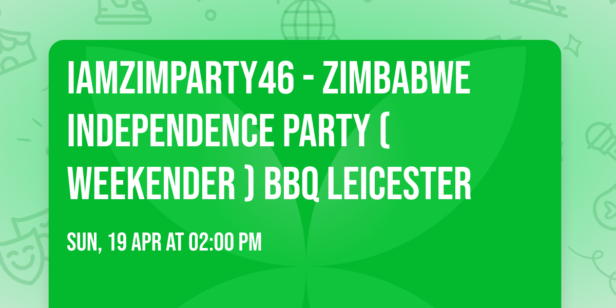 IAMZIMPARTY46 - ZIMBABWE INDEPENDENCE PARTY ( WEEKENDER ) BBQ LEICESTER