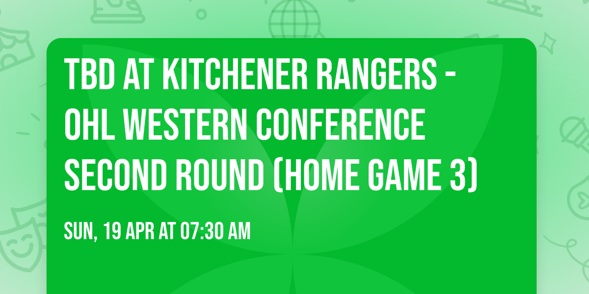 TBD at Kitchener Rangers - OHL Western Conference Second Round (Home Game 3)