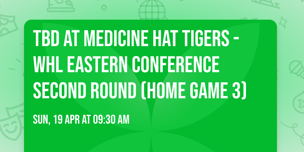TBD at Medicine Hat Tigers - WHL Eastern Conference Second Round (Home Game 3)