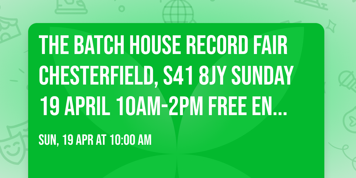 The Batch House Record Fair Chesterfield, S41 8JY Sunday 19 April 10am-2pm FREE entry.