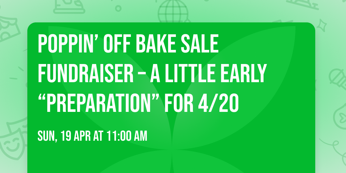 \ud83c\udf3f\ud83e\udd67 Poppin\u2019 Off Bake Sale Fundraiser \u2013 A Little Early \u201cPreparation\u201d for 4\/20 \ud83d\ude09 \ud83e\udd67\ud83c\udf3f