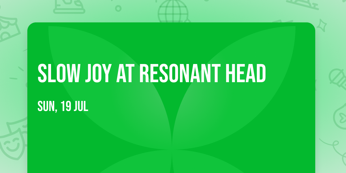 Slow Joy at Resonant Head