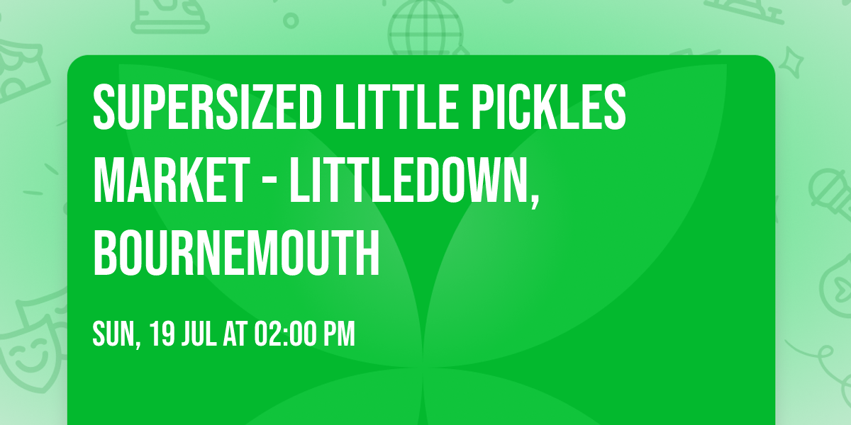 Supersized Little Pickles Market - Littledown, Bournemouth