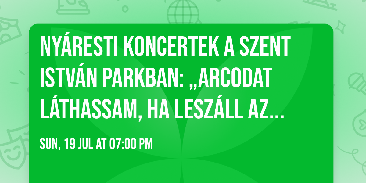 Ny\u00e1resti Koncertek a Szent Istv\u00e1n Parkban: \u201earcodat l\u00e1thassam, ha lesz\u00e1ll az este\u201d
