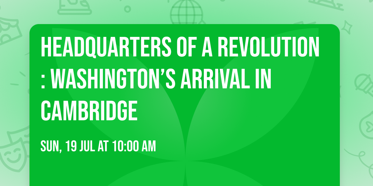 Headquarters of a Revolution: Washington\u2019s Arrival in Cambridge