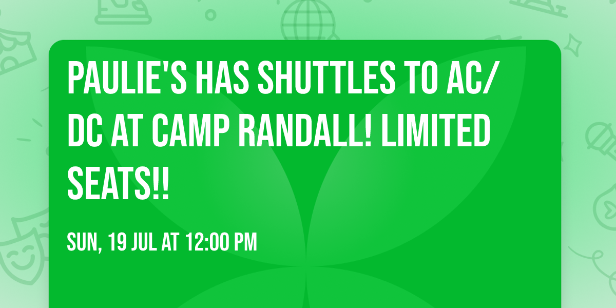 PAULIE'S HAS SHUTTLES TO AC\/DC AT CAMP RANDALL!  LIMITED SEATS!!