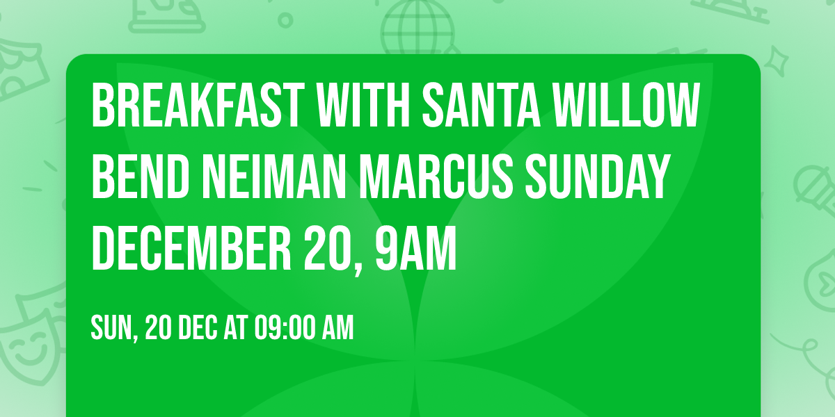 Breakfast with Santa Willow Bend  Neiman Marcus Sunday December 20, 9am