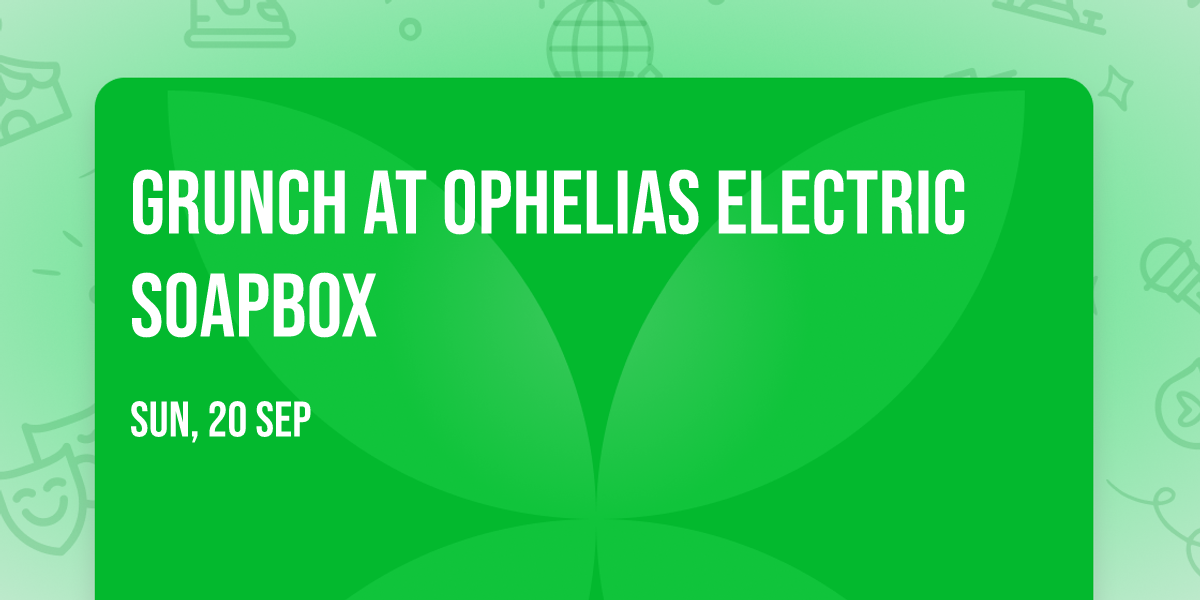 GRUNCH at Ophelias Electric Soapbox
