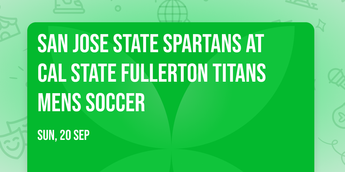 San Jose State Spartans at Cal State Fullerton Titans Mens Soccer