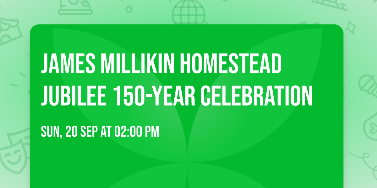 James Millikin Homestead Jubilee 150-Year Celebration