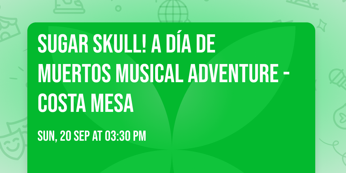 SUGAR SKULL! A D\u00eda De Muertos Musical Adventure - Costa Mesa