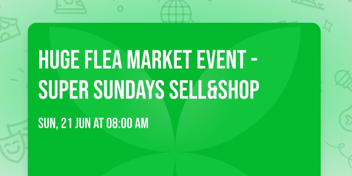 Huge Flea Market Event - \ud83c\udf1fSuper Sundays \ud83c\udf1fSELL&SHOP