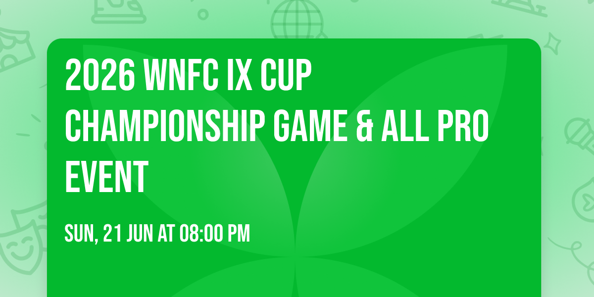 2026 WNFC IX CUP CHAMPIONSHIP GAME & ALL PRO EVENT
