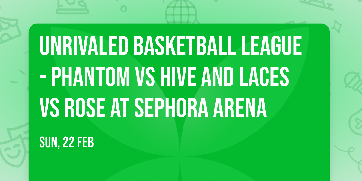 Unrivaled Basketball League - Phantom vs Hive and Laces vs Rose at Sephora Arena