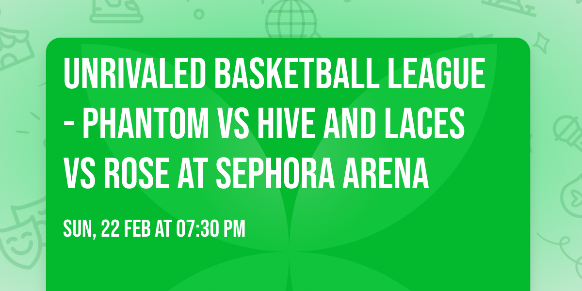 Unrivaled Basketball League - Phantom vs Hive and Laces vs Rose at Sephora Arena
