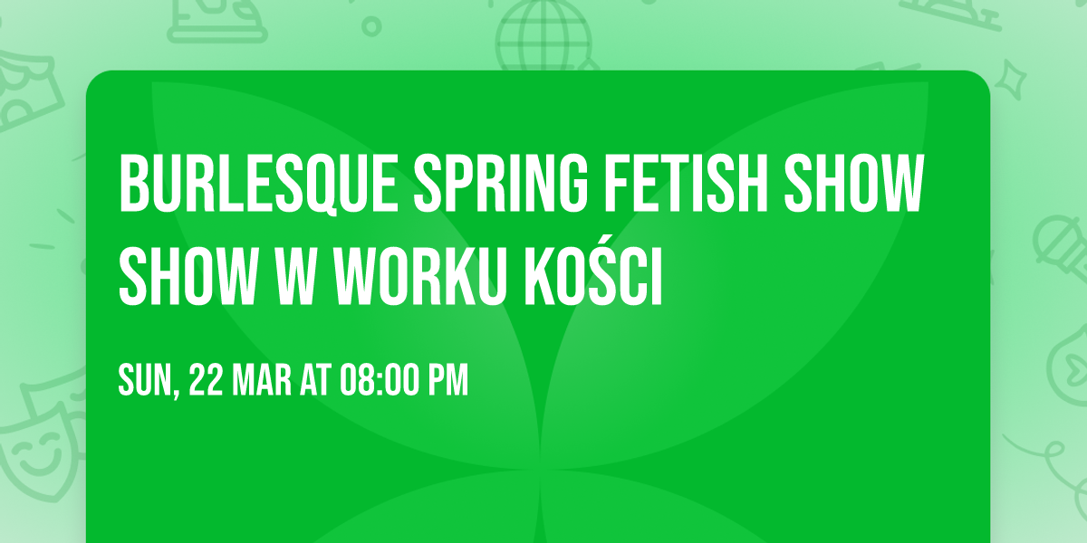 Burlesque Spring Fetish Show Show w Worku Ko\u015bci