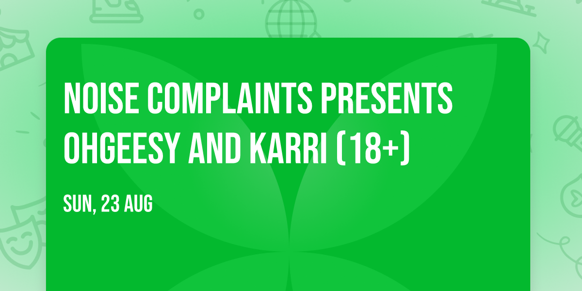Noise Complaints Presents OhGeesy and Karri (18+)