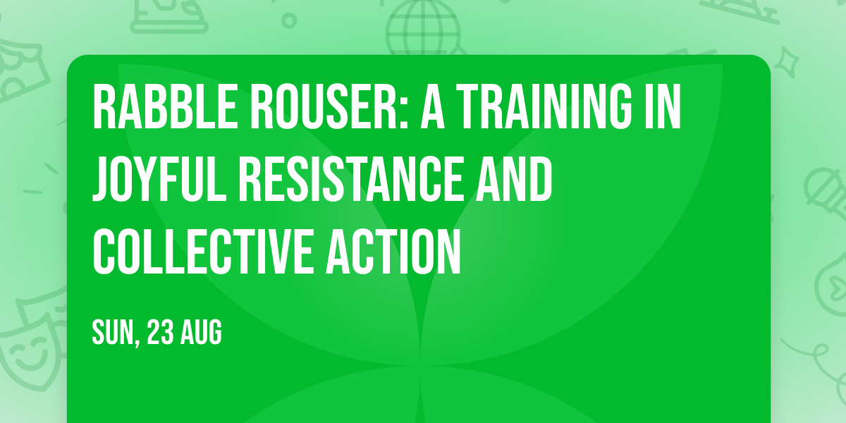 Rabble Rouser: A Training in Joyful Resistance and Collective Action