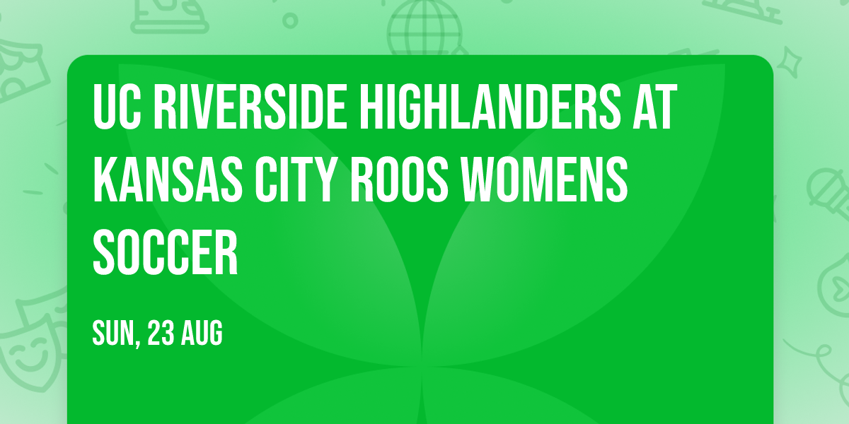 UC Riverside Highlanders at Kansas City Roos Womens Soccer