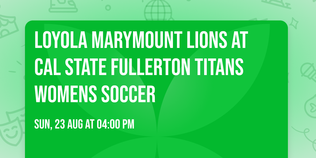Loyola Marymount Lions at Cal State Fullerton Titans Womens Soccer