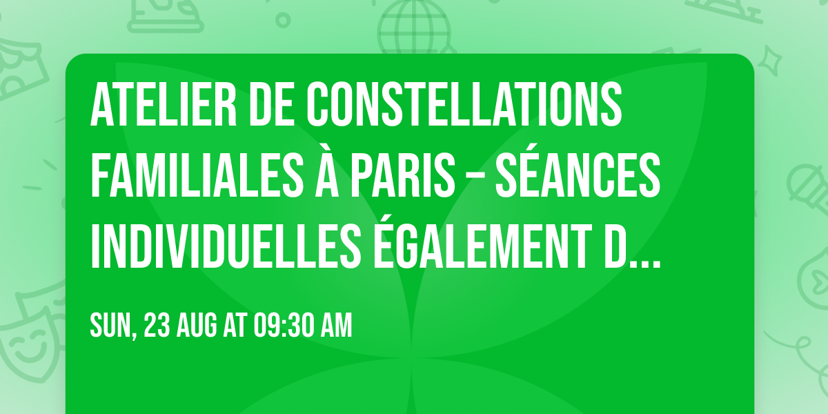 Atelier de Constellations Familiales \u00e0 Paris \u2013 S\u00e9ances individuelles \u00e9galement disponibles sur RDV