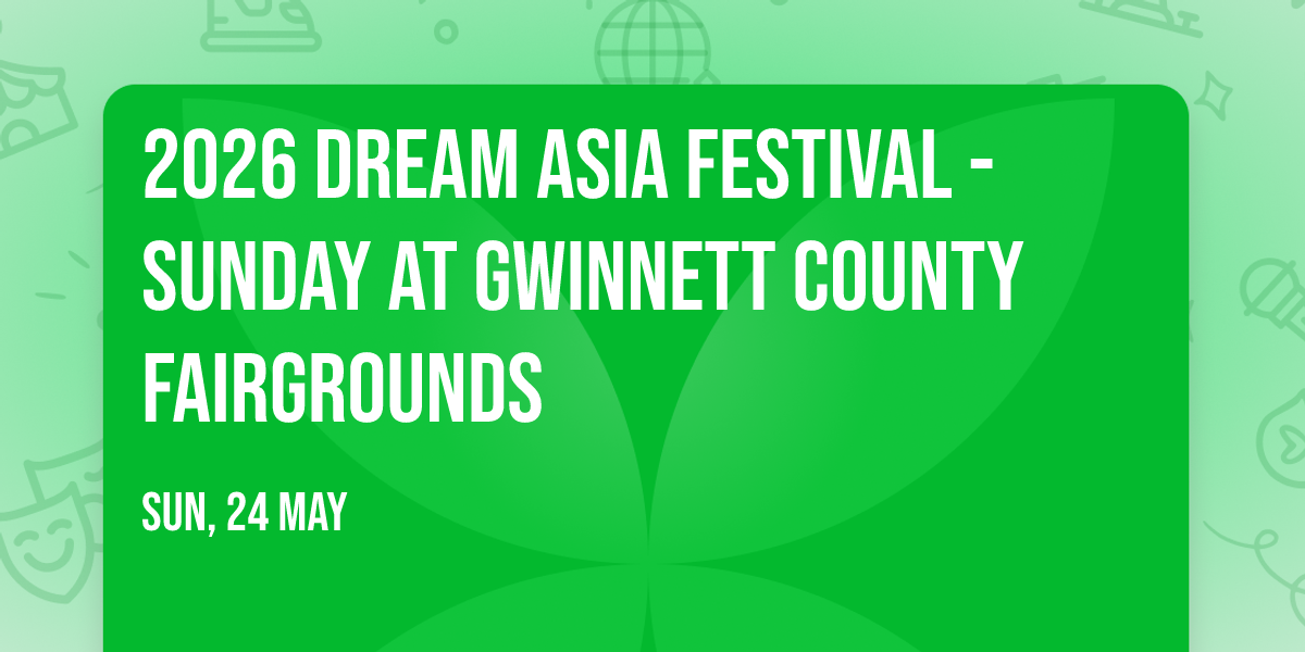 2026 Dream Asia Festival - Sunday at Gwinnett County Fairgrounds