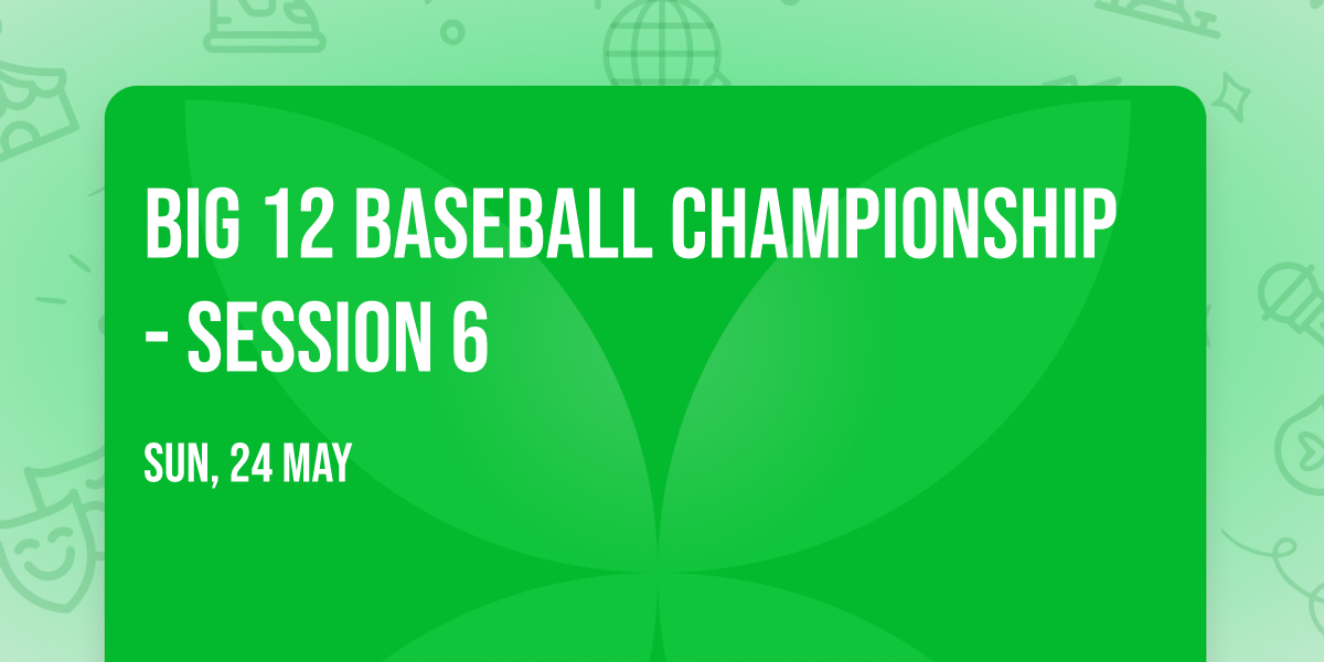 Big 12 Baseball Championship - Session 6