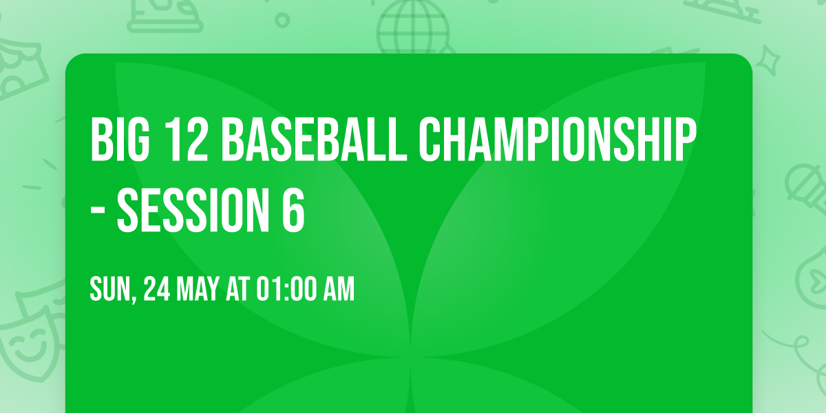 Big 12 Baseball Championship - Session 6