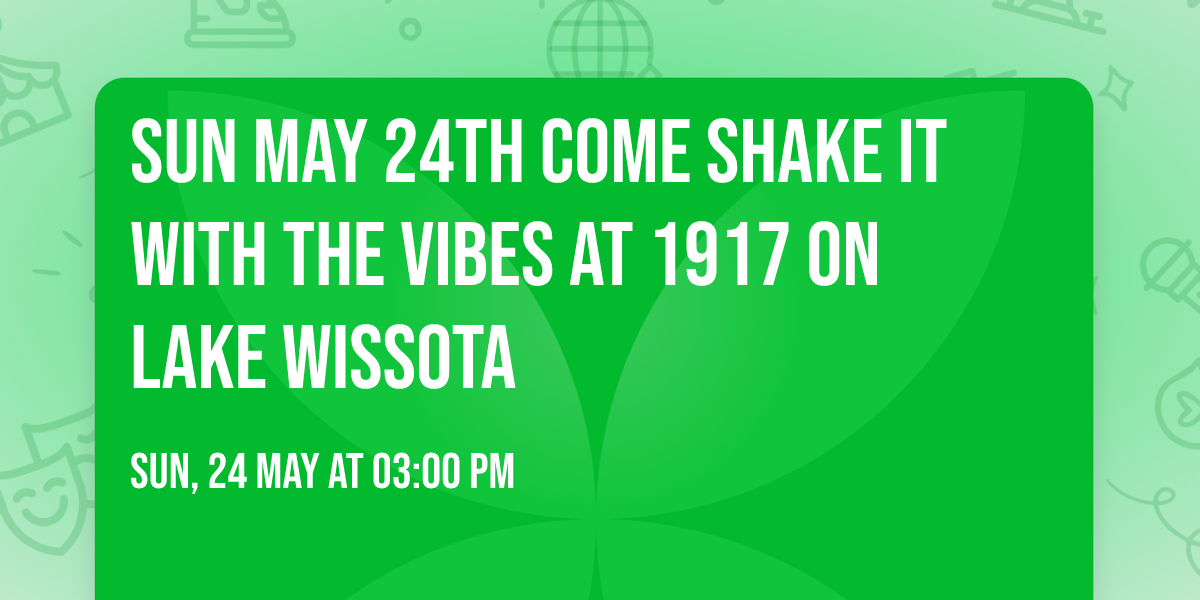 SUN MAY 24TH COME SHAKE IT WITH THE VIBES AT 1917 ON LAKE WISSOTA \ud83d\udc83\ud83e\udea9\ud83d\udd7a