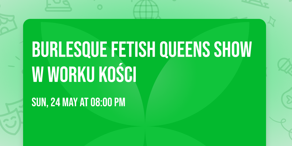 Burlesque Fetish Queens Show w Worku Ko\u015bci