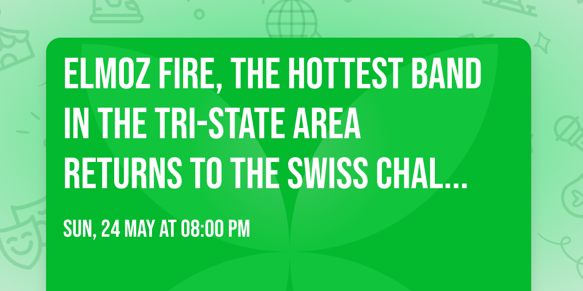 ELMOZ FIRE, THE HOTTEST BAND IN THE TRI-STATE AREA returns to the Swiss Chalet in G. O. T. L. OHIO 