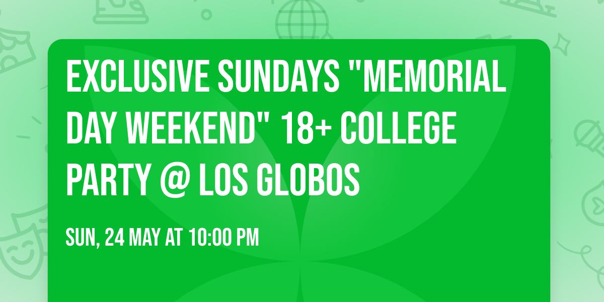 EXCLUSIVE SUNDAYS "MEMORIAL DAY WEEKEND" 18+ COLLEGE PARTY @ LOS GLOBOS