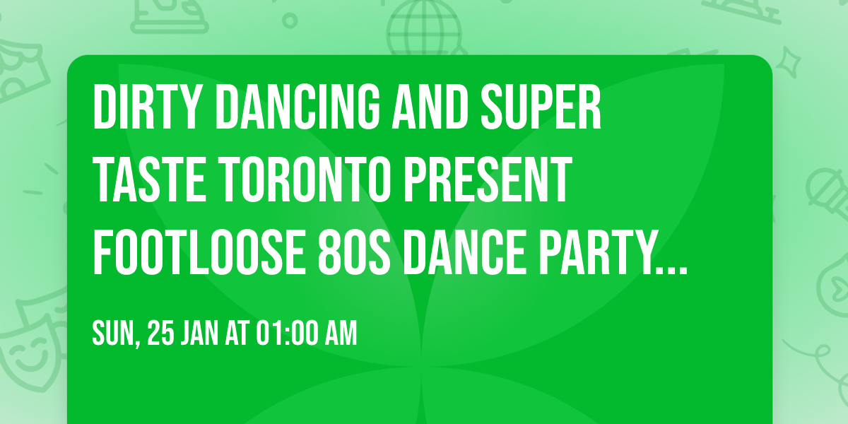 Dirty Dancing and Super Taste Toronto present FOOTLOOSE 80s Dance Party (19+)