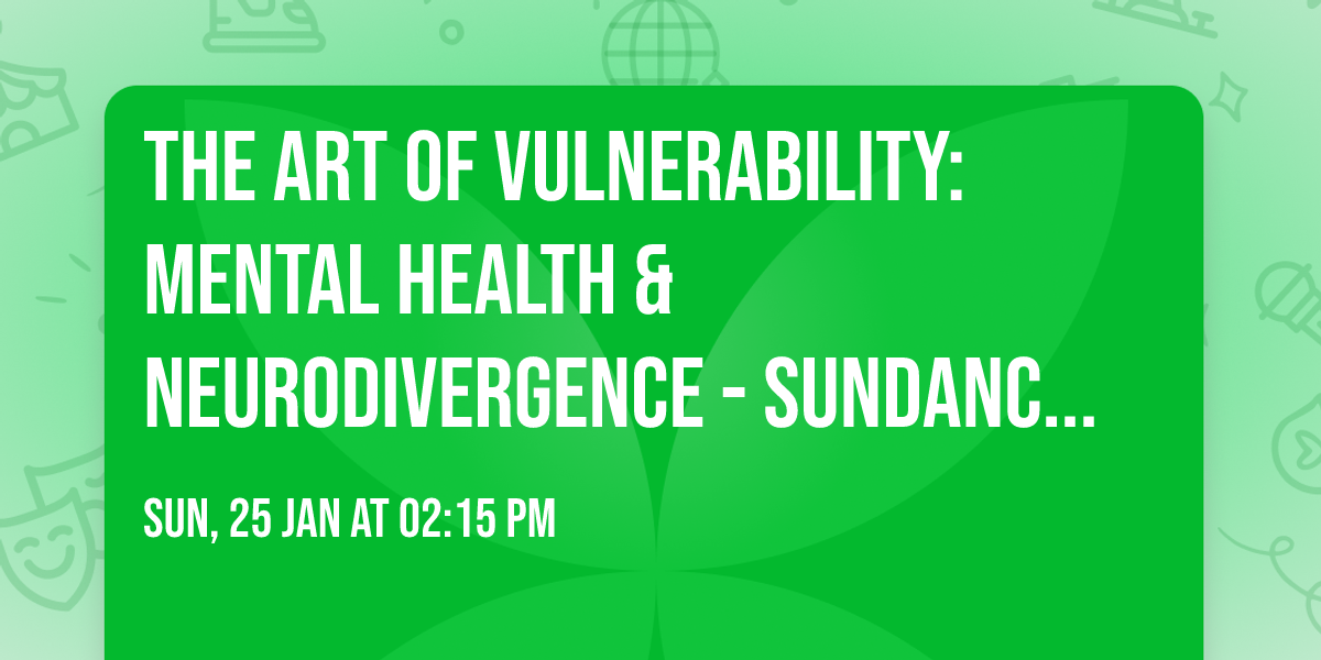 The Art of Vulnerability: Mental Health & Neurodivergence - Sundance 2026