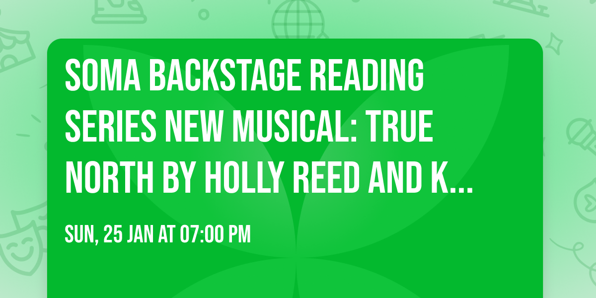 SOMA backStage Reading Series New Musical: True North By Holly Reed and Kelvin Reed