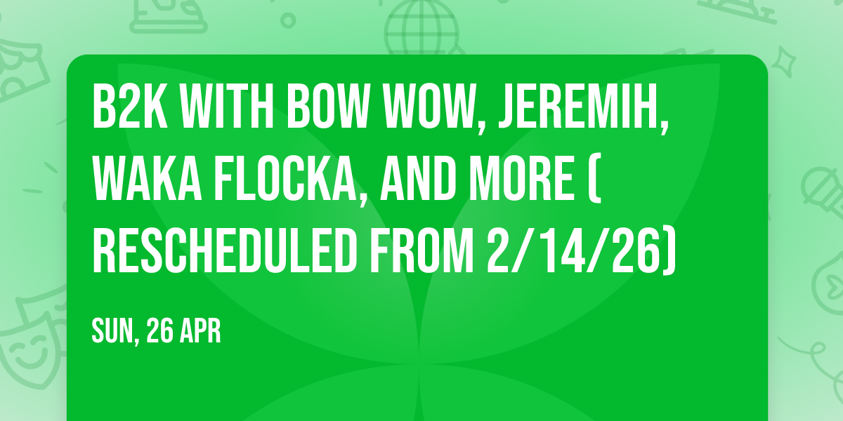 B2K with Bow Wow, Jeremih, Waka Flocka, and more (Rescheduled from 2\/14\/26)
