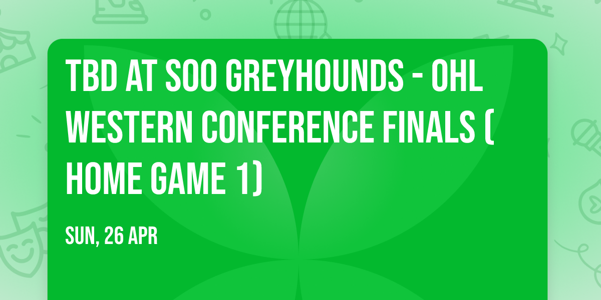 TBD at Soo Greyhounds - OHL Western Conference Finals (Home Game 1)