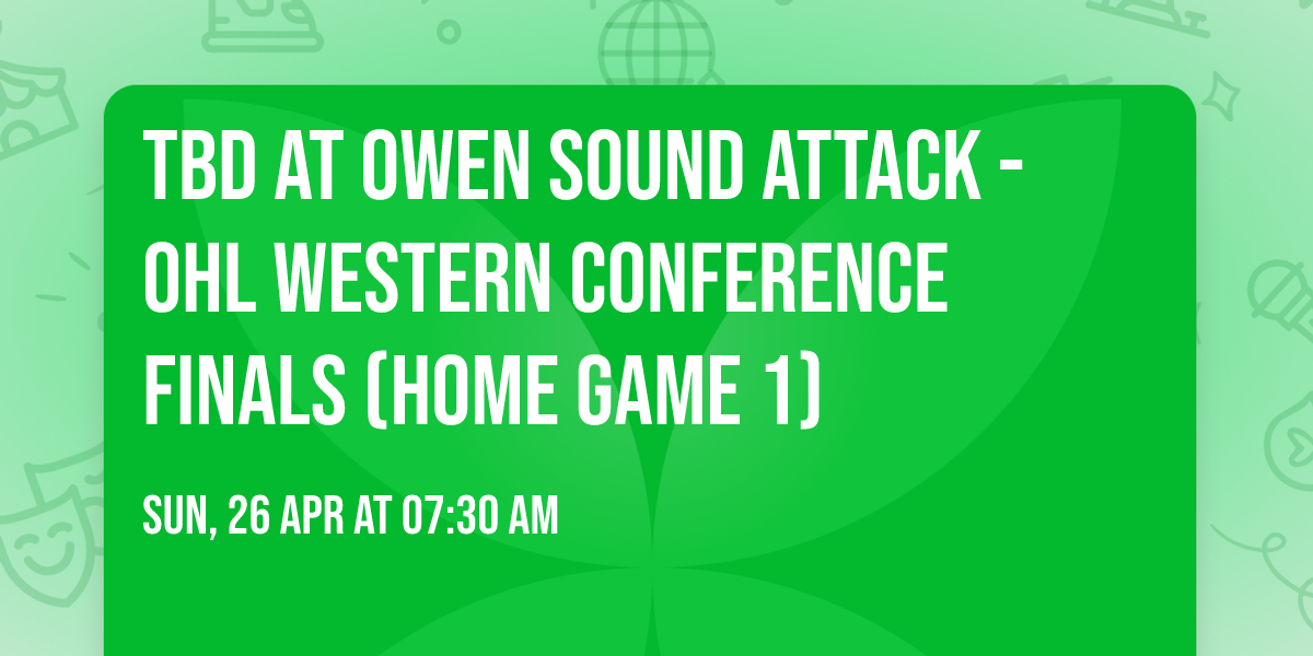 TBD at Owen Sound Attack - OHL Western Conference Finals (Home Game 1)