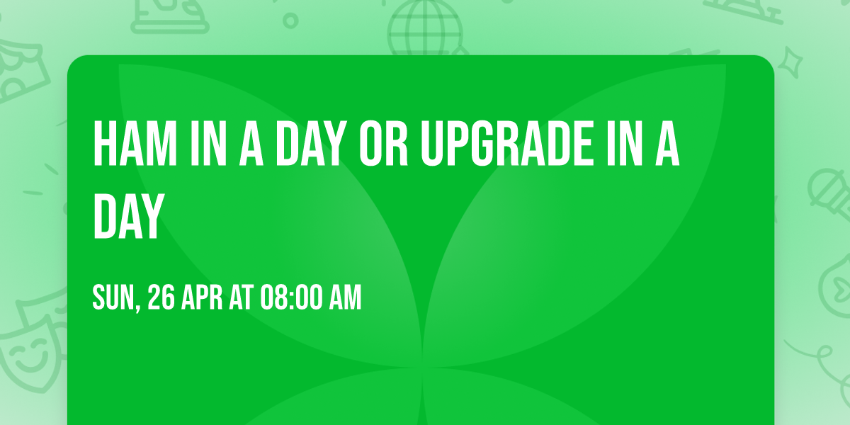 Ham in a Day or Upgrade in a Day