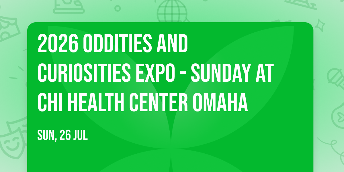 2026 Oddities and Curiosities Expo - Sunday at CHI Health Center Omaha