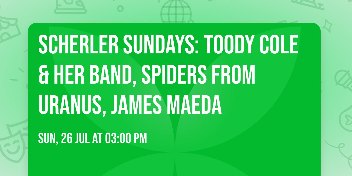 Scherler Sundays: Toody Cole & Her Band, Spiders From Uranus, James Maeda