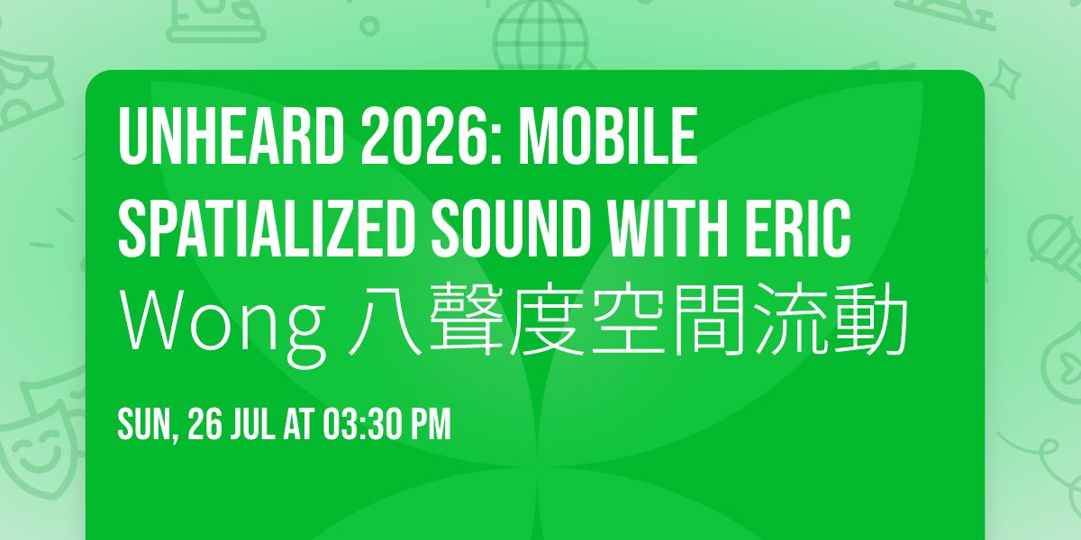 UNHEARD 2026: Mobile Spatialized Sound with Eric Wong \u516b\u8072\u5ea6\u7a7a\u9593\u6d41\u52d5
