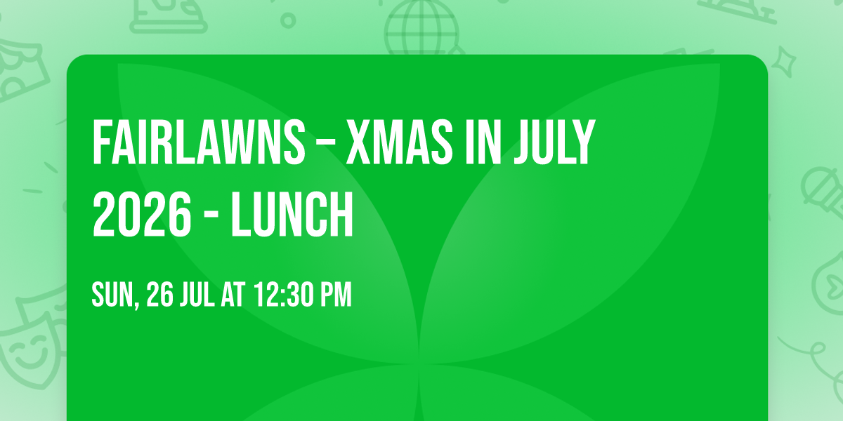 Fairlawns \u2013 Xmas in July 2026 - Lunch