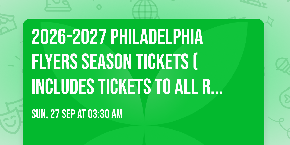 2026-2027 Philadelphia Flyers Season Tickets (Includes Tickets To All Regular Season Home Games)