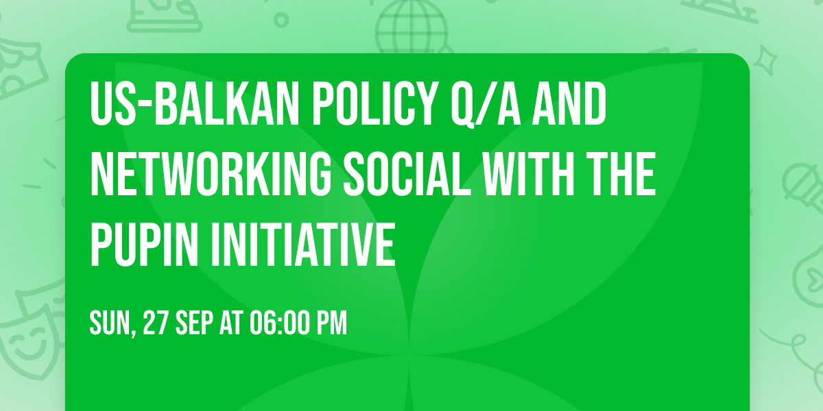 US-Balkan Policy Q\/A and Networking Social with the Pupin Initiative