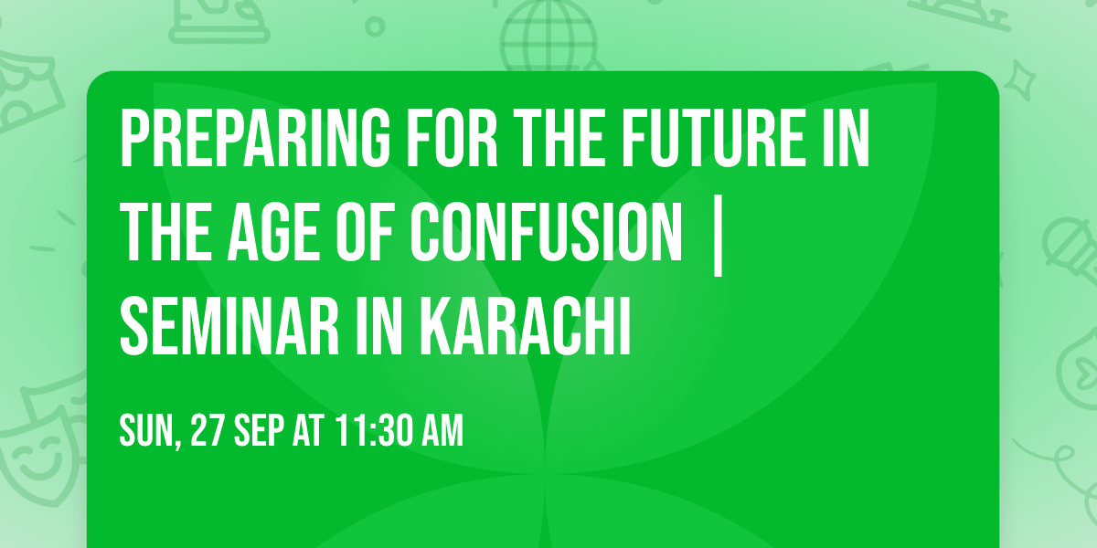 Preparing for the Future in the Age of Confusion | Seminar in KARACHI