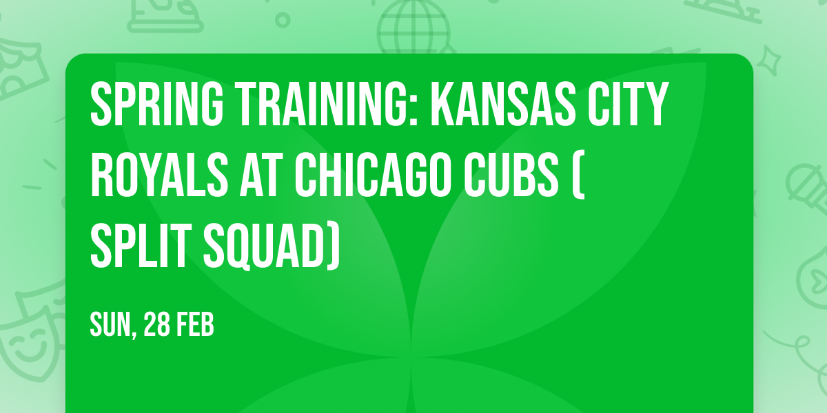 Spring Training: Kansas City Royals at Chicago Cubs (Split Squad)
