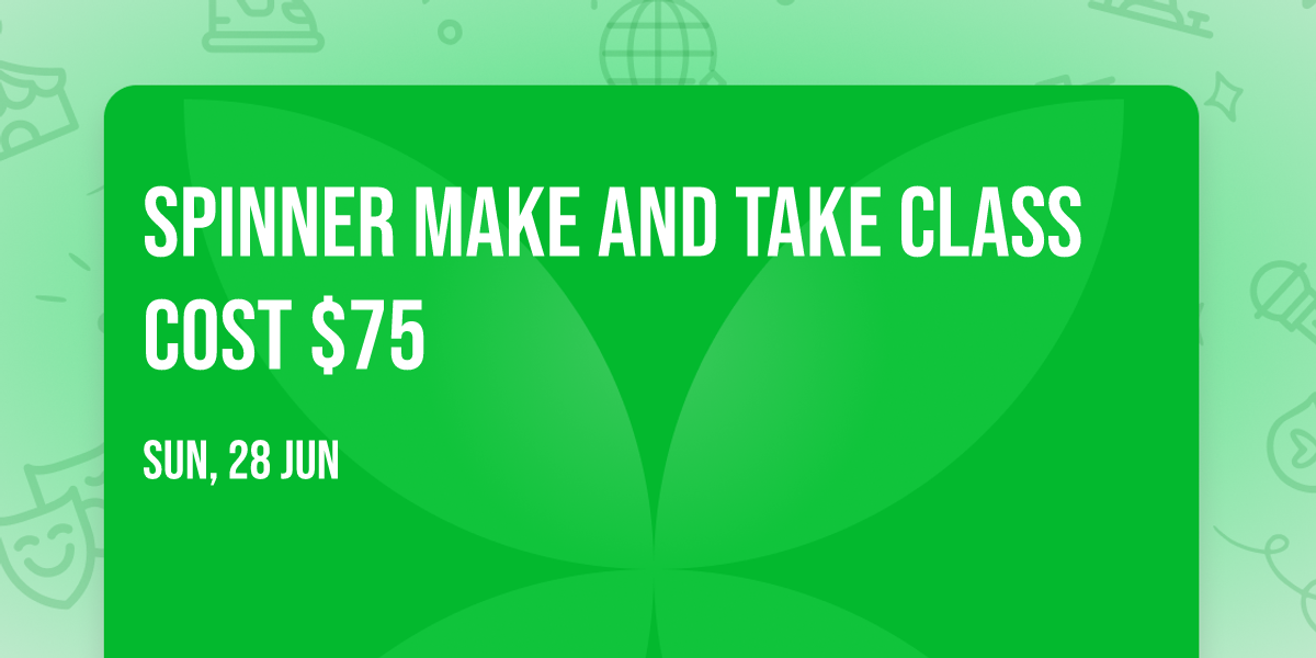 Spinner Make And Take class cost $75
